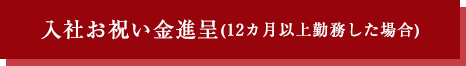 入社お祝い金進呈(12カ月以上勤務した場合)